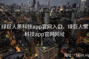 绿巨人黑科技app官网入口，绿巨人黑科技app官网网址