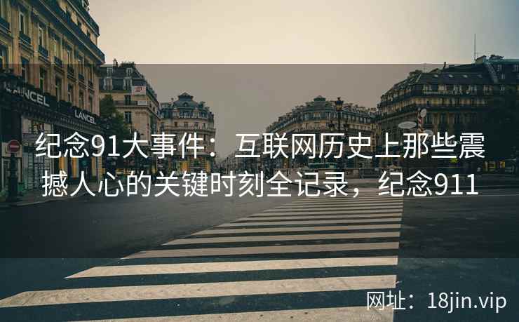 纪念91大事件：互联网历史上那些震撼人心的关键时刻全记录，纪念911