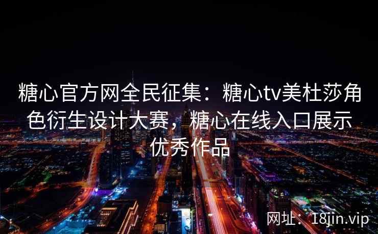 糖心官方网全民征集：糖心tv美杜莎角色衍生设计大赛，糖心在线入口展示优秀作品