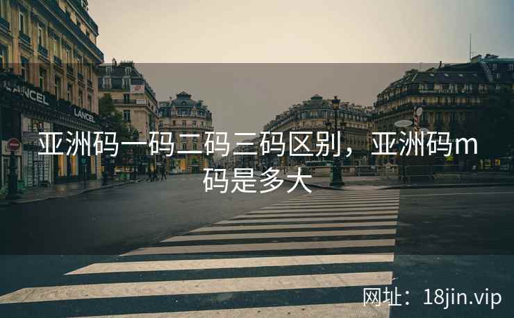 亚洲码一码二码三码区别，亚洲码m码是多大