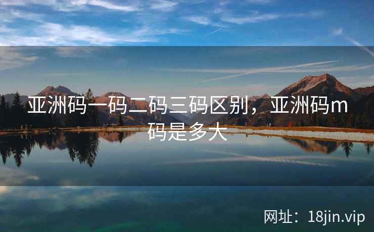 亚洲码一码二码三码区别，亚洲码m码是多大