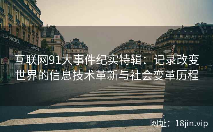 互联网91大事件纪实特辑：记录改变世界的信息技术革新与社会变革历程